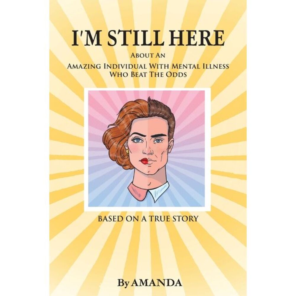 I'm Still Here: About An Amazing Individual With Mental Illness Who Beat The Odd